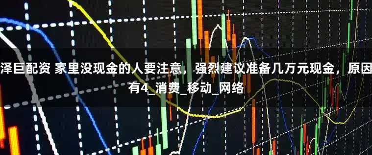 泽巨配资 家里没现金的人要注意，强烈建议准备几万元现金，原因有4_消费_移动_网络